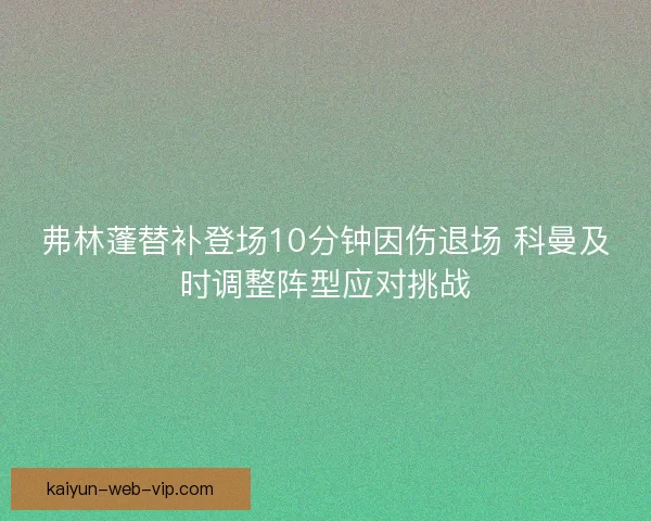 弗林蓬替补登场10分钟因伤退场 科曼及时调整阵型应对挑战