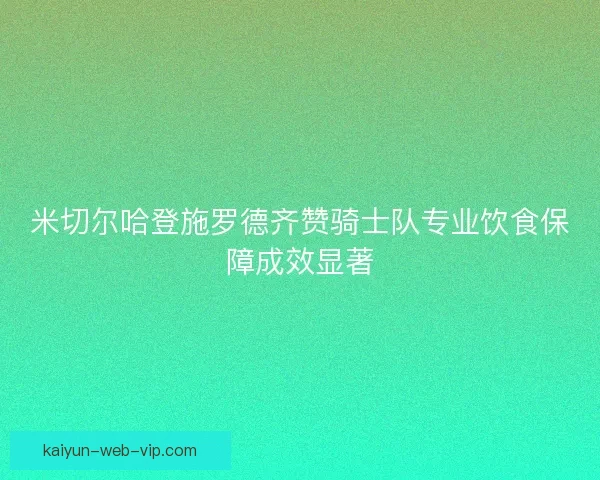 米切尔哈登施罗德齐赞骑士队专业饮食保障成效显著