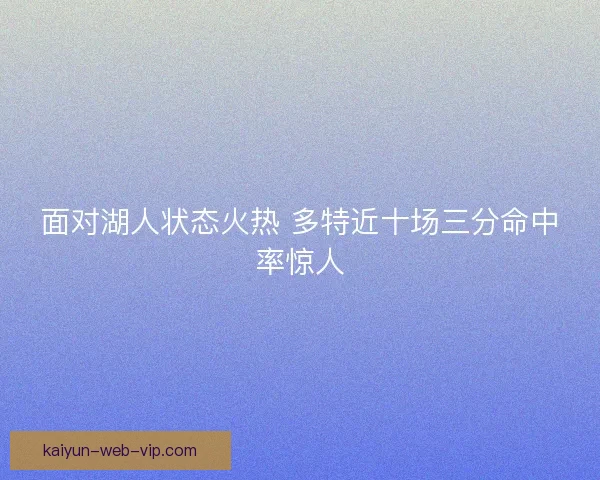 面对湖人状态火热 多特近十场三分命中率惊人