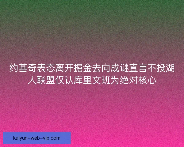 约基奇表态离开掘金去向成谜直言不投湖人联盟仅认库里文班为绝对核心