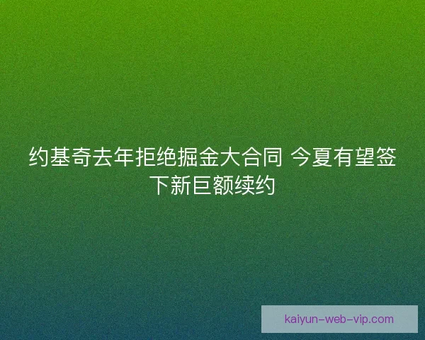 约基奇去年拒绝掘金大合同 今夏有望签下新巨额续约